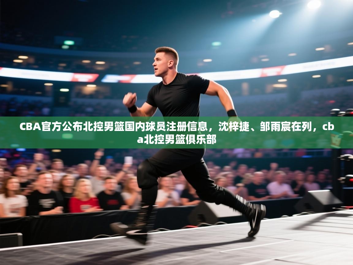 CBA官方公布北控男篮国内球员注册信息，沈梓捷、邹雨宸在列，cba北控男篮俱乐部  第1张