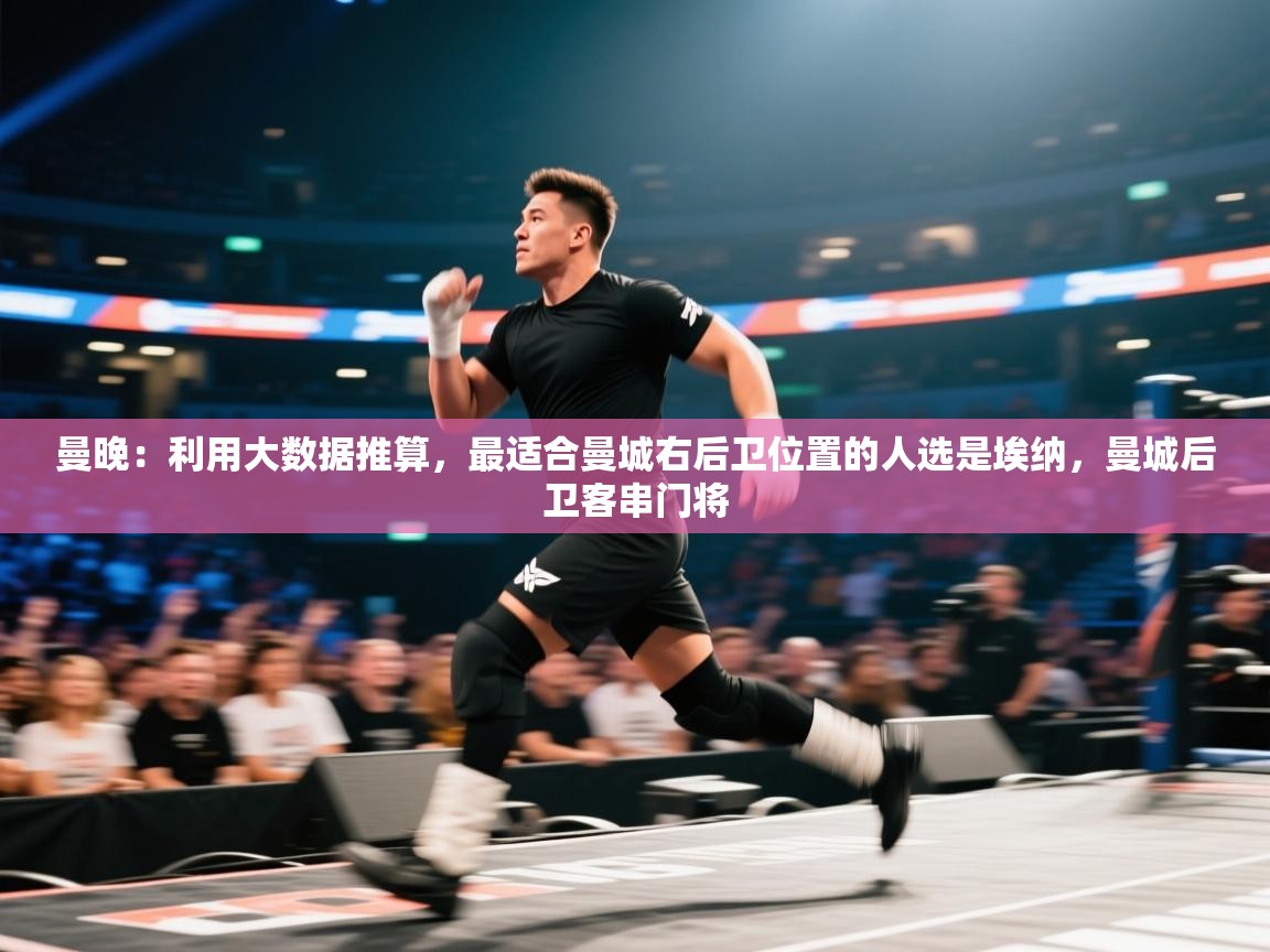 曼晚：利用大数据推算，最适合曼城右后卫位置的人选是埃纳，曼城后卫客串门将  第2张