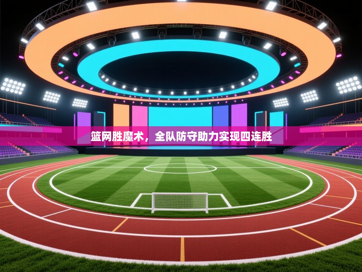 篮网胜魔术，全队防守助力实现四连胜  第1张